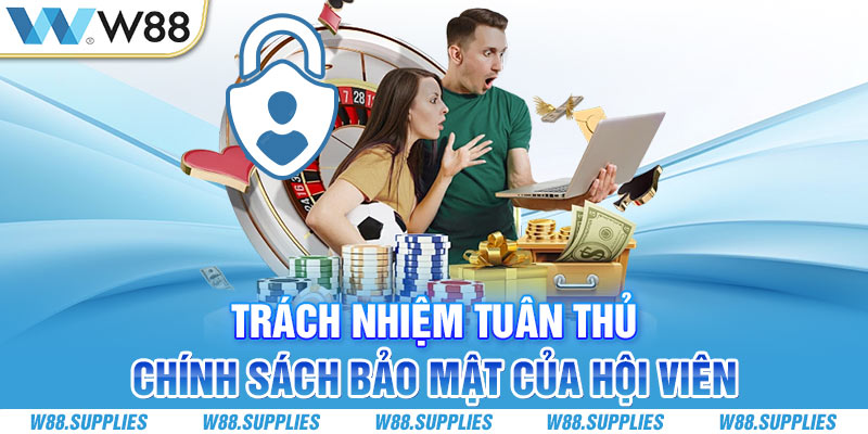 Trách nhiệm tuân thủ chính sách bảo mật của hội viên