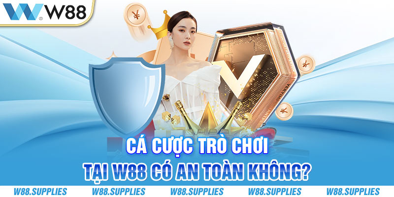 Cá cược trò chơi tại W88 có an toàn không?