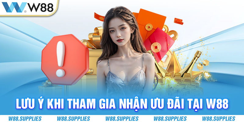 Lưu ý khi tham gia nhận ưu đãi tại W88 