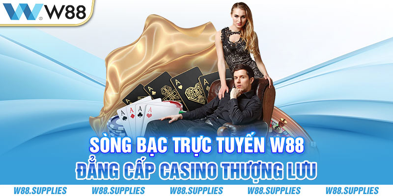 Sòng bạc trực tuyến W88 - Đẳng cấp casino thượng lưu