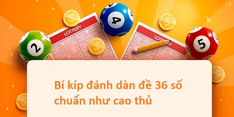 Chiến thuật nuôi dàn đề bất tử 36 số từ cao thủ