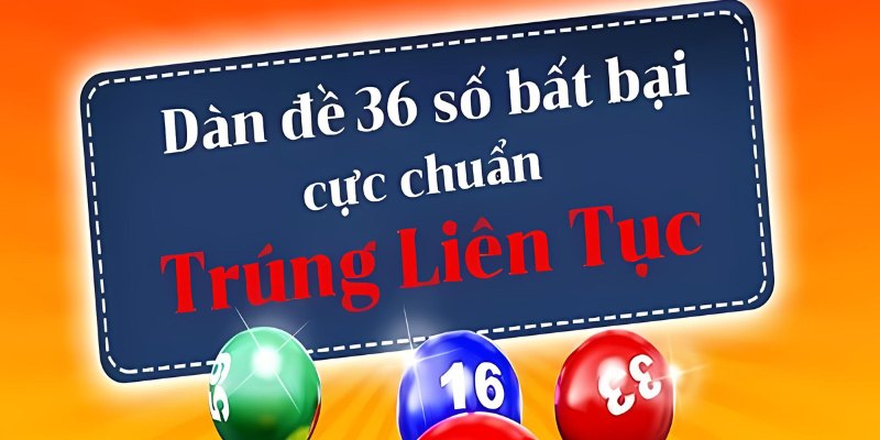 Nuôi dàn đề bất tử 36 số mang lại cơ hội trúng thưởng cực lớn